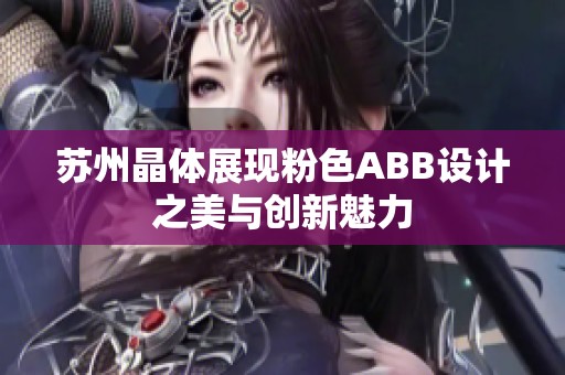 苏州晶体展现粉色ABB设计之美与创新魅力