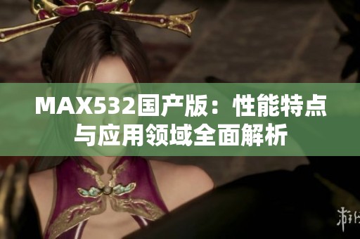 MAX532国产版：性能特点与应用领域全面解析