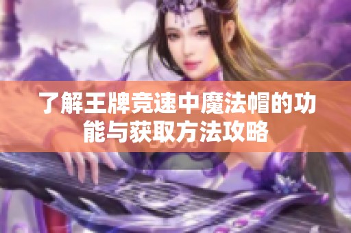 了解王牌竞速中魔法帽的功能与获取方法攻略