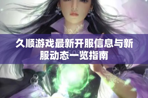 久顺游戏最新开服信息与新服动态一览指南