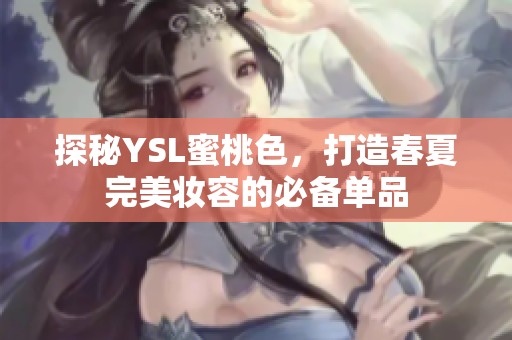 探秘YSL蜜桃色，打造春夏完美妆容的必备单品