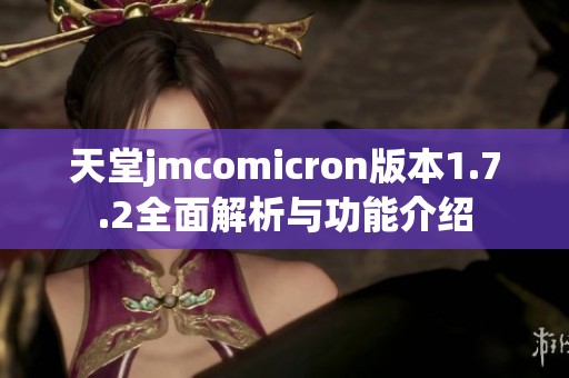 天堂jmcomicron版本1.7.2全面解析与功能介绍