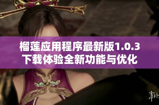 榴莲应用程序最新版1.0.3下载体验全新功能与优化