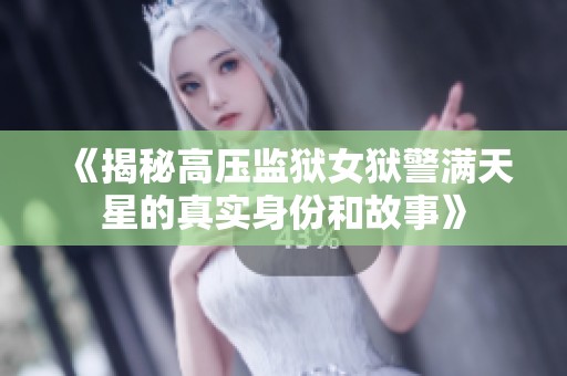 《揭秘高压监狱女狱警满天星的真实身份和故事》