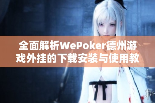 全面解析WePoker德州游戏外挂的下载安装与使用教程