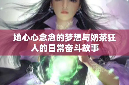 她心心念念的梦想与奶茶狂人的日常奋斗故事