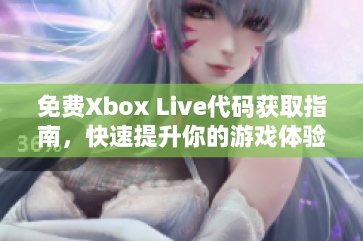 免费Xbox Live代码获取指南，快速提升你的游戏体验