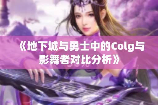 《地下城与勇士中的Colg与影舞者对比分析》