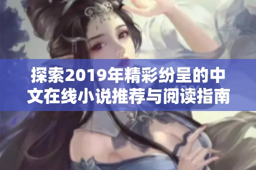 探索2019年精彩纷呈的中文在线小说推荐与阅读指南