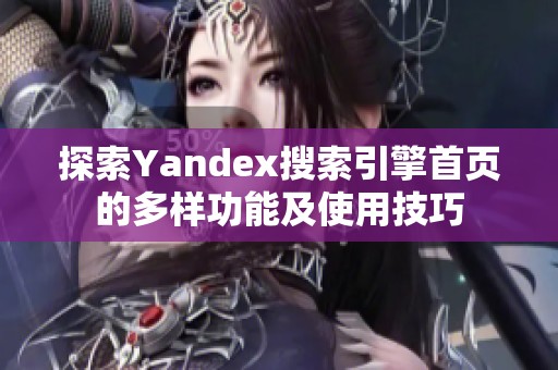 探索Yandex搜索引擎首页的多样功能及使用技巧