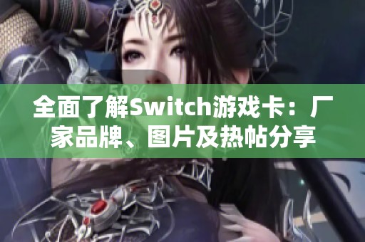 全面了解Switch游戏卡：厂家品牌、图片及热帖分享