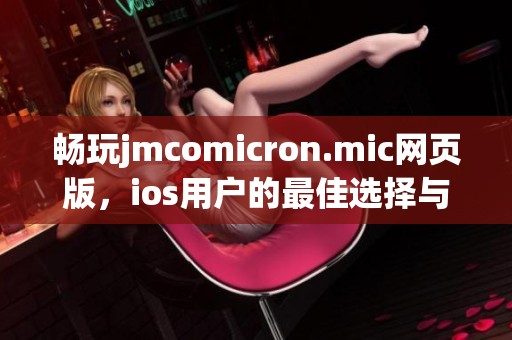 畅玩jmcomicron.mic网页版，ios用户的最佳选择与体验分享