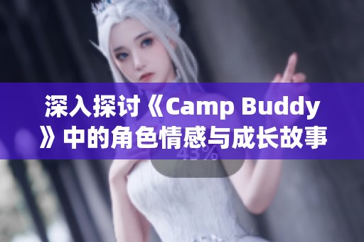 深入探讨《Camp Buddy》中的角色情感与成长故事