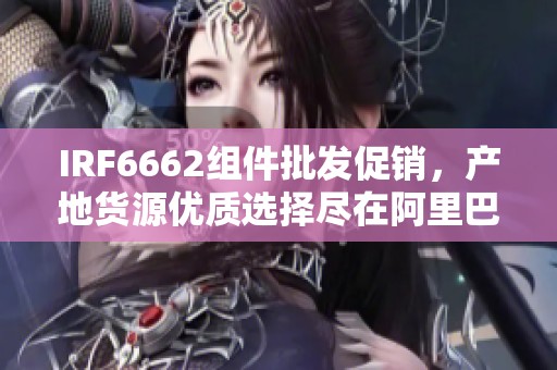 IRF6662组件批发促销，产地货源优质选择尽在阿里巴巴