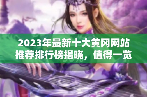 2023年最新十大黄冈网站推荐排行榜揭晓，值得一览