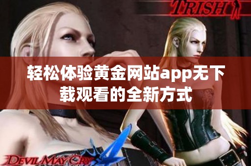 轻松体验黄金网站app无下载观看的全新方式