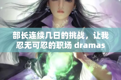 部长连续几日的挑战，让我忍无可忍的职场 dramas