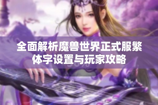 全面解析魔兽世界正式服繁体字设置与玩家攻略