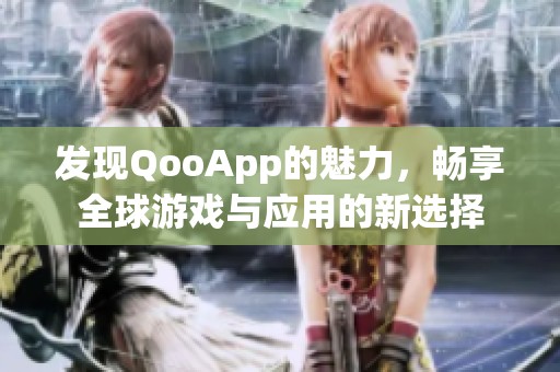 发现QooApp的魅力，畅享全球游戏与应用的新选择