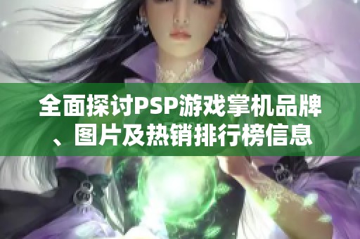 全面探讨PSP游戏掌机品牌、图片及热销排行榜信息