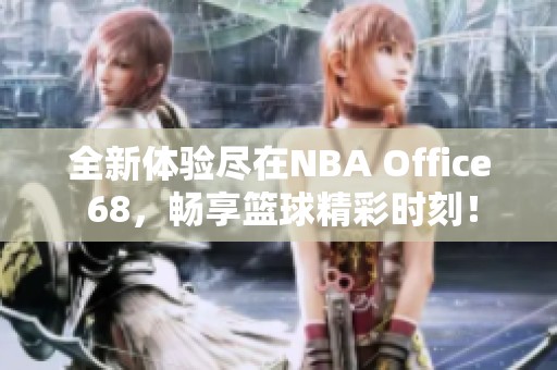 全新体验尽在NBA Office 68，畅享篮球精彩时刻！