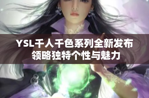 YSL千人千色系列全新发布 领略独特个性与魅力