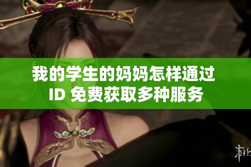 我的学生的妈妈怎样通过 ID 免费获取多种服务