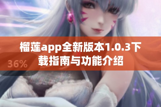 榴莲app全新版本1.0.3下载指南与功能介绍