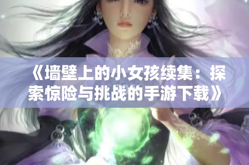 《墙壁上的小女孩续集：探索惊险与挑战的手游下载》