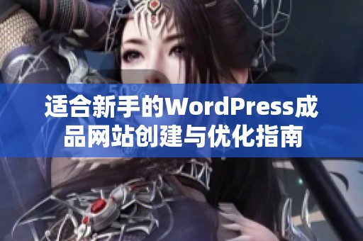 适合新手的WordPress成品网站创建与优化指南