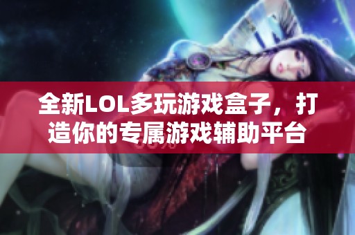 全新LOL多玩游戏盒子，打造你的专属游戏辅助平台