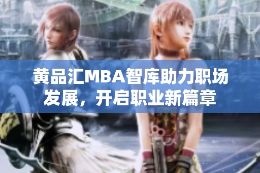 黄品汇MBA智库助力职场发展，开启职业新篇章