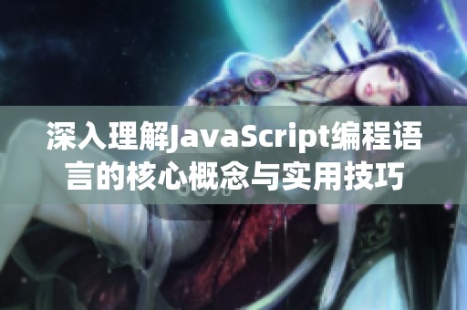 深入理解JavaScript编程语言的核心概念与实用技巧