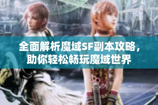 全面解析魔域SF副本攻略，助你轻松畅玩魔域世界