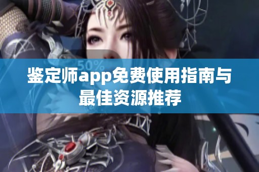 鉴定师app免费使用指南与最佳资源推荐