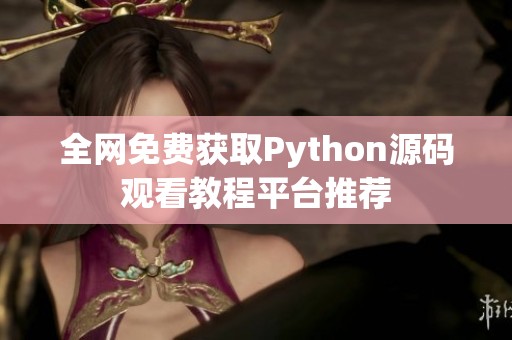 全网免费获取Python源码观看教程平台推荐