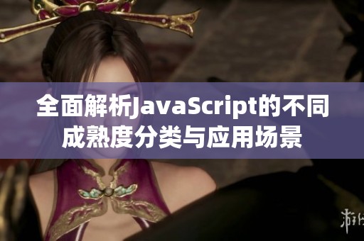 全面解析JavaScript的不同成熟度分类与应用场景