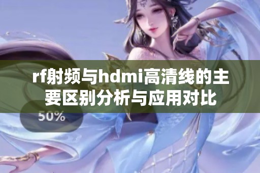 rf射频与hdmi高清线的主要区别分析与应用对比