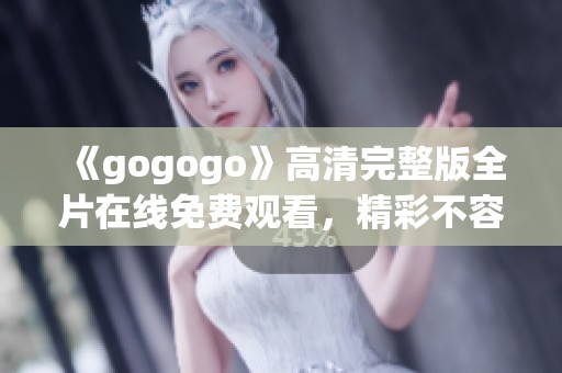 《gogogo》高清完整版全片在线免费观看，精彩不容错过