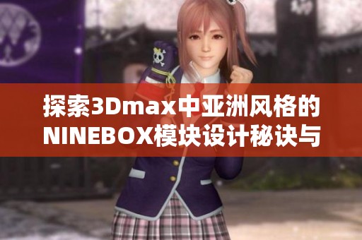 探索3Dmax中亚洲风格的NINEBOX模块设计秘诀与技巧