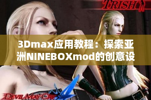 3Dmax应用教程：探索亚洲NINEBOXmod的创意设计技巧