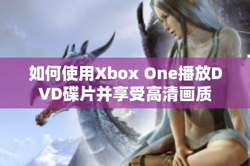 如何使用Xbox One播放DVD碟片并享受高清画质