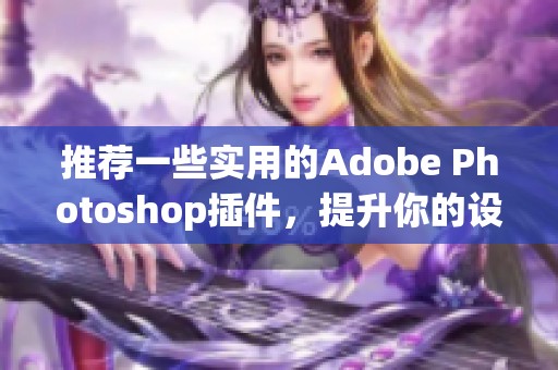 推荐一些实用的Adobe Photoshop插件，提升你的设计效率