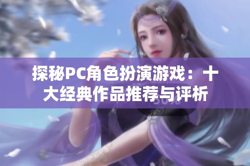 探秘PC角色扮演游戏：十大经典作品推荐与评析