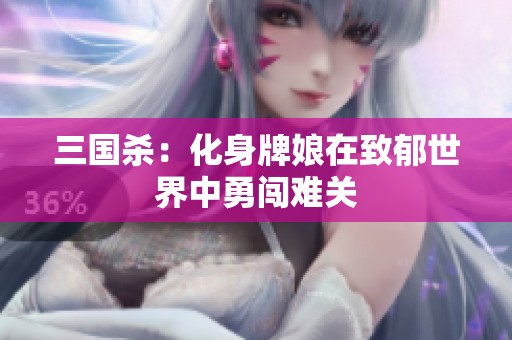 三国杀：化身牌娘在致郁世界中勇闯难关