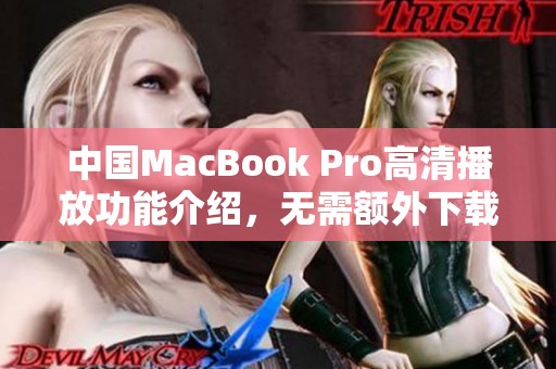 中国MacBook Pro高清播放功能介绍，无需额外下载软件