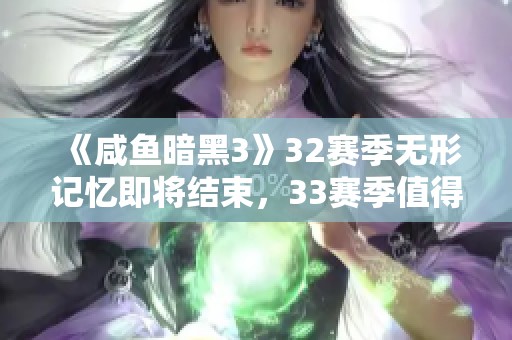 《咸鱼暗黑3》32赛季无形记忆即将结束，33赛季值得期待