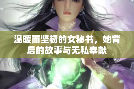 温暖而坚韧的女秘书，她背后的故事与无私奉献