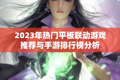 2023年热门平板联动游戏推荐与手游排行榜分析