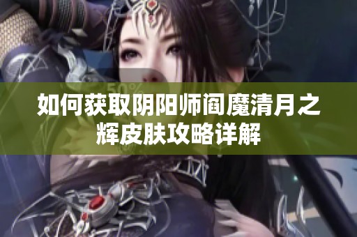 如何获取阴阳师阎魔清月之辉皮肤攻略详解